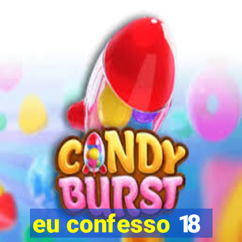 eu confesso 18